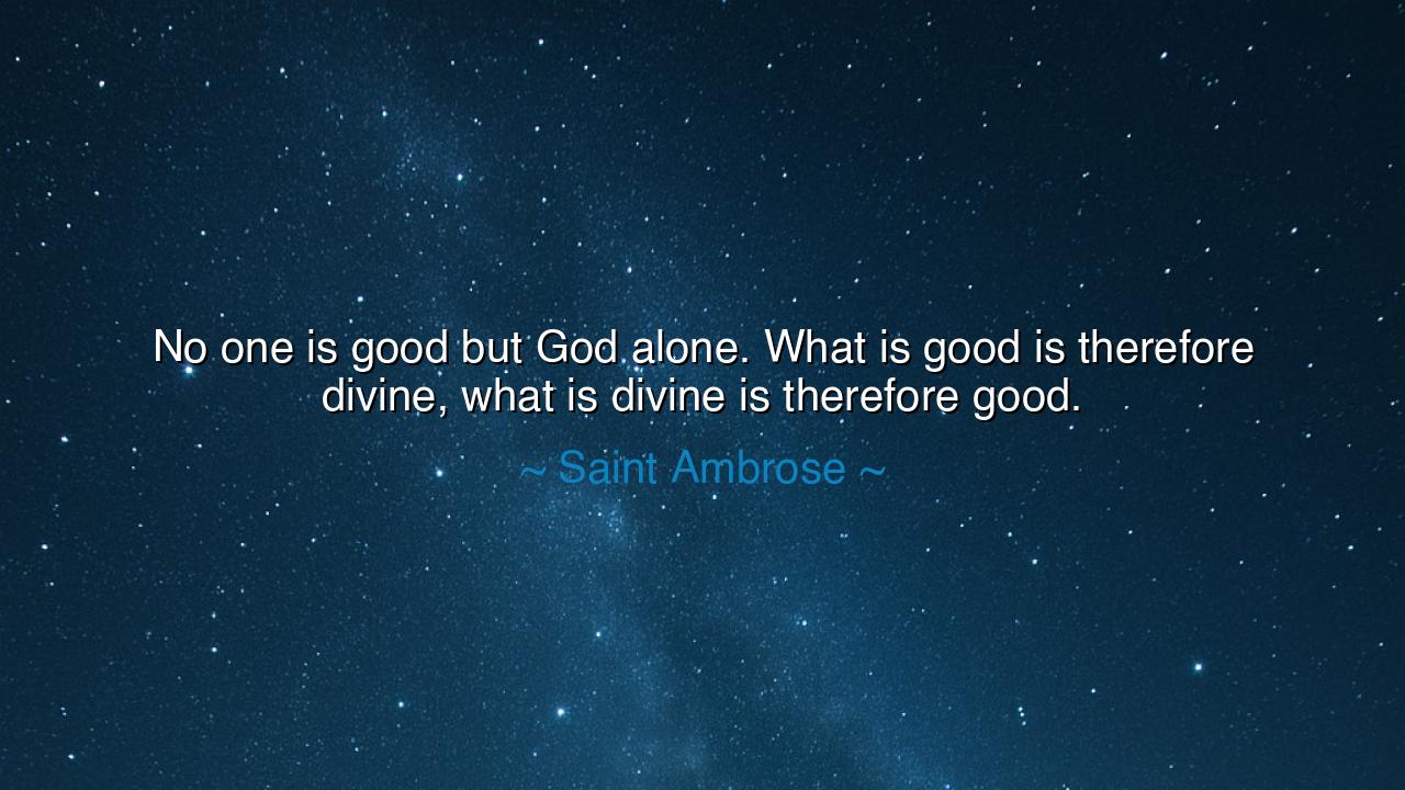 No one is good but God alone. What is good is therefore divine
