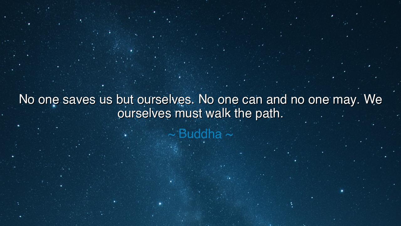 No one saves us but ourselves. No one can and no one may. We