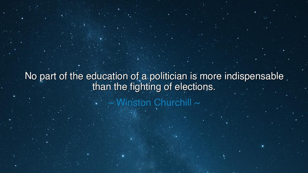 No part of the education of a politician is more indispensable