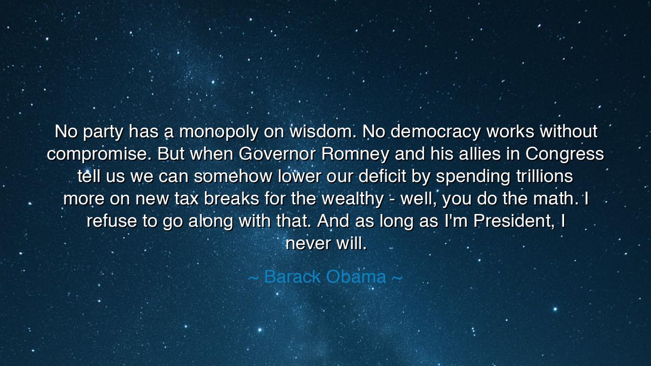 No party has a monopoly on wisdom. No democracy works without