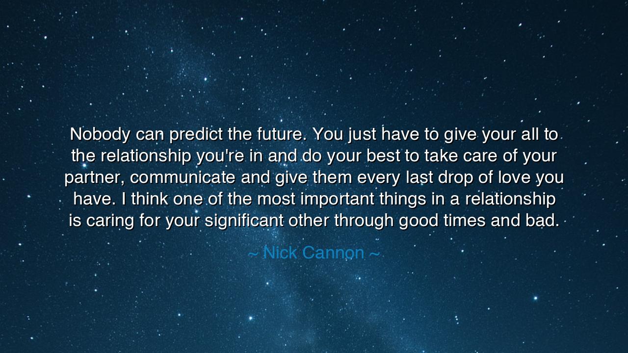 Nobody can predict the future. You just have to give your all to
