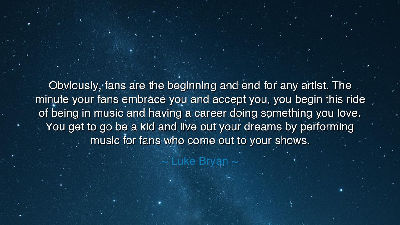 Obviously, fans are the beginning and end for any artist. The