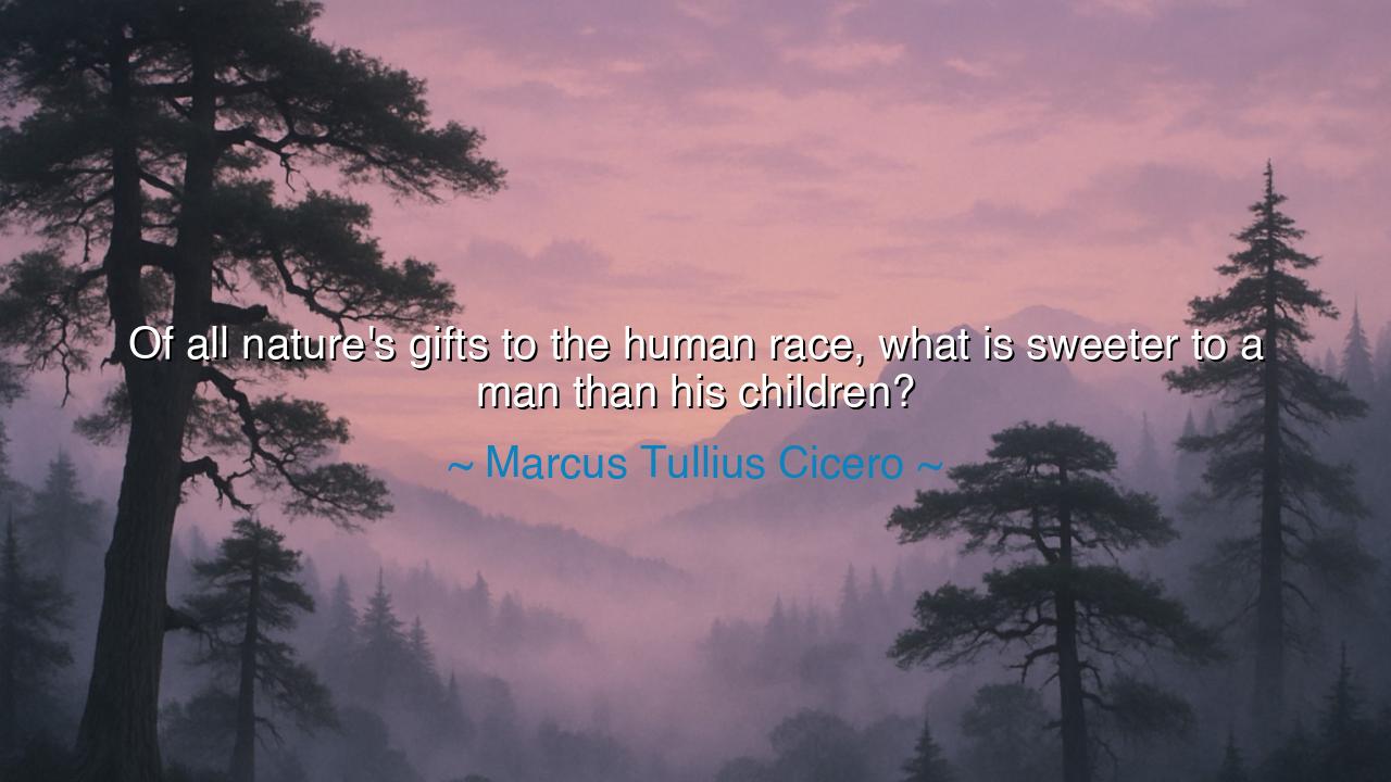 Of all nature's gifts to the human race, what is sweeter to a