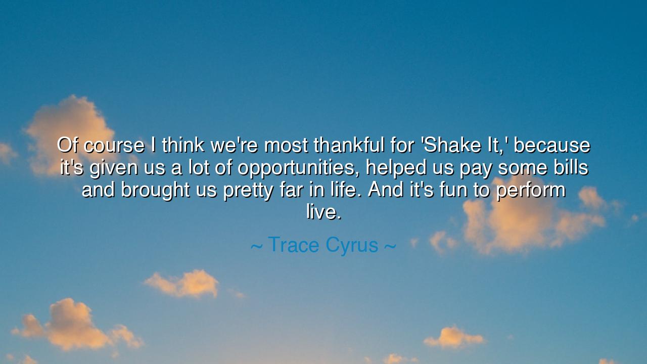 Of course I think we're most thankful for 'Shake It,' because