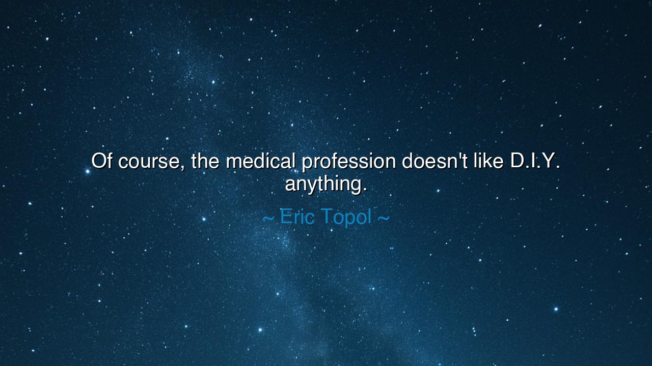 Of course, the medical profession doesn't like D.I.Y. anything.