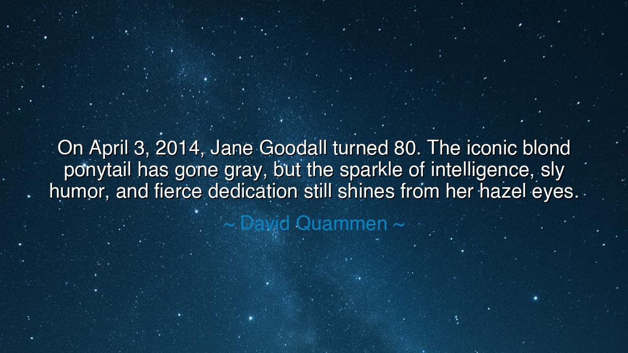 On April 3, 2014, Jane Goodall turned 80. The iconic blond