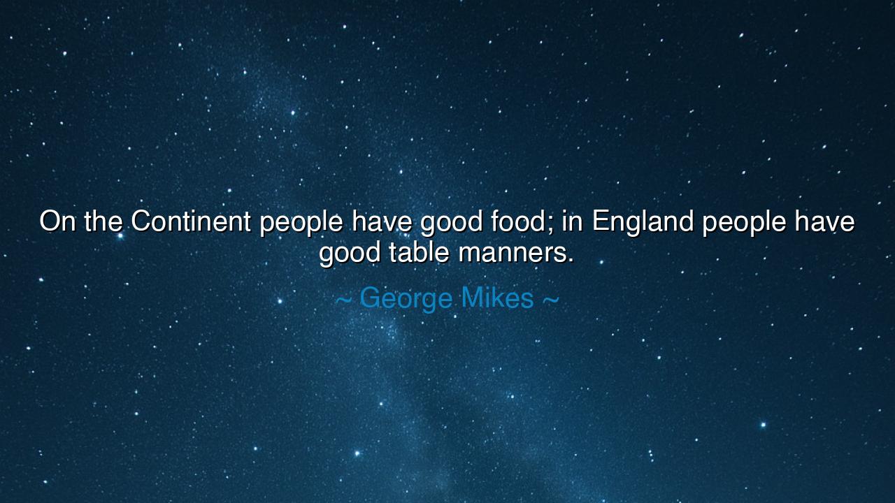 On the Continent people have good food; in England people have