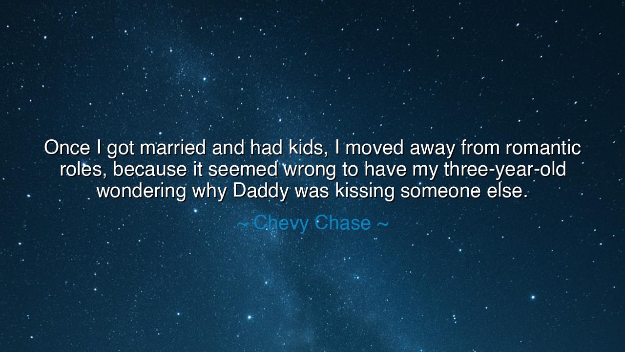 Once I got married and had kids, I moved away from romantic