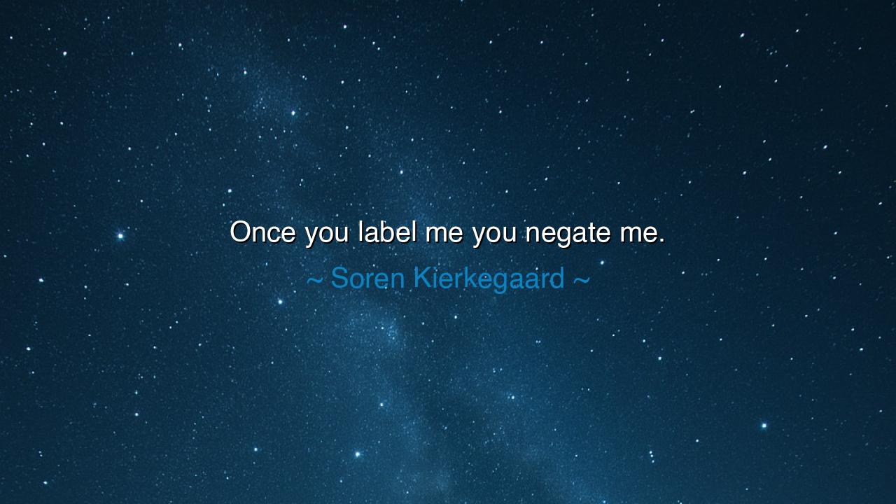 Once you label me you negate me.