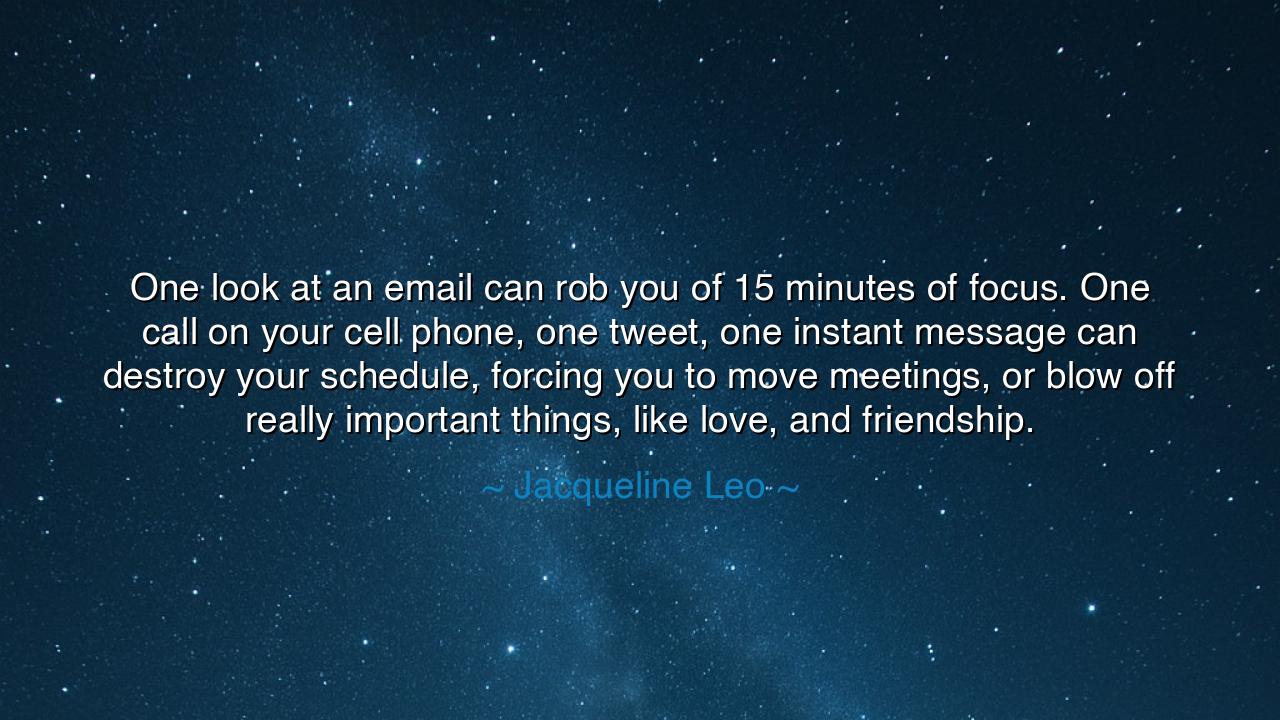One look at an email can rob you of 15 minutes of focus. One call