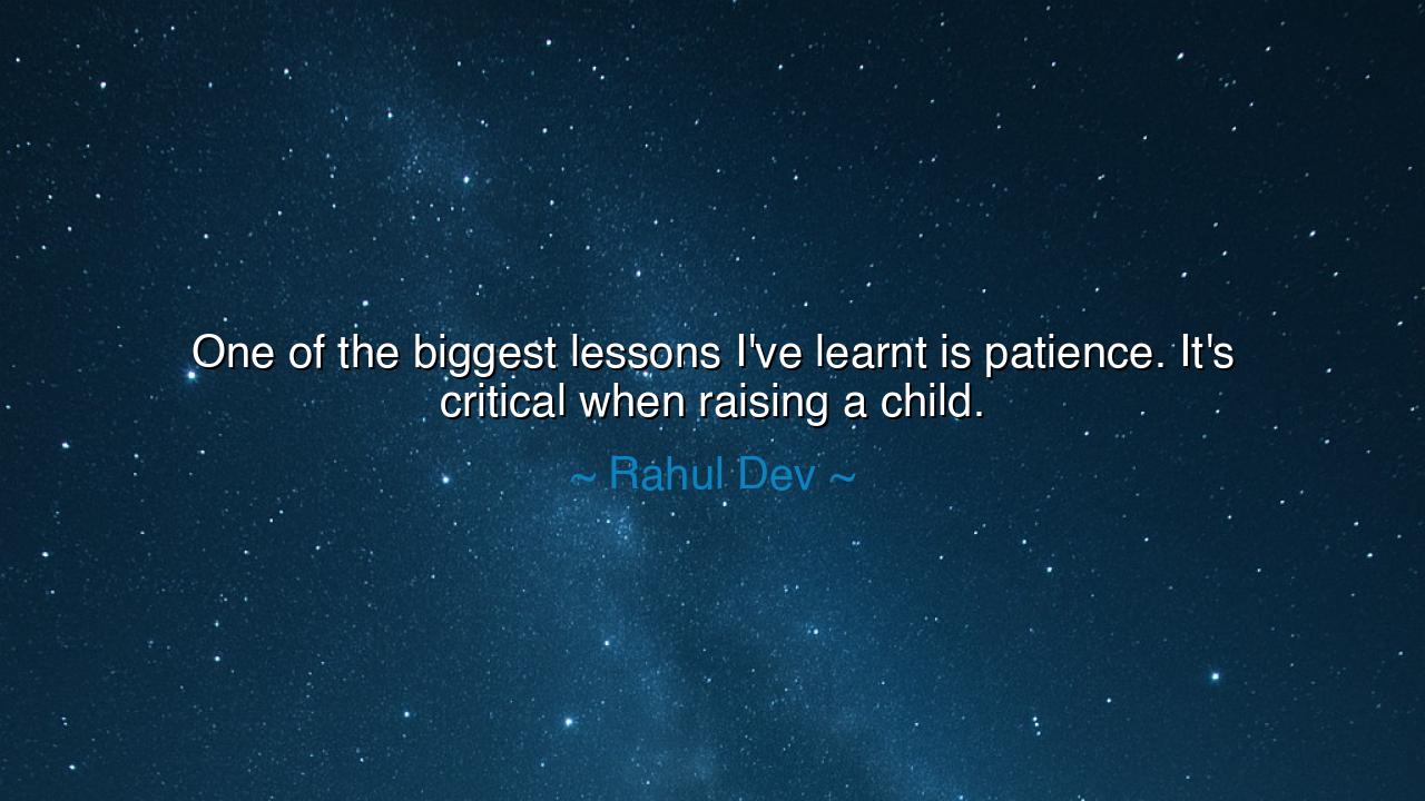 One of the biggest lessons I've learnt is patience. It's