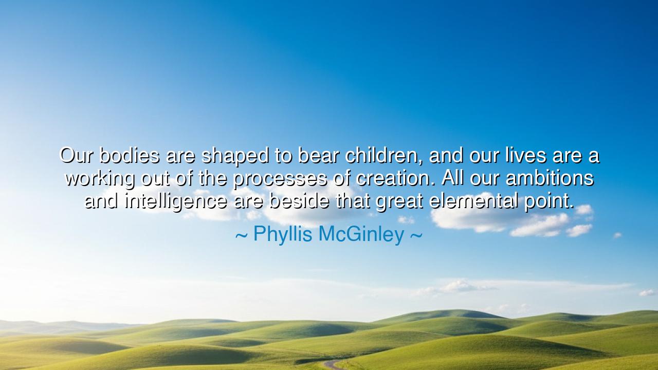 Our bodies are shaped to bear children, and our lives are a