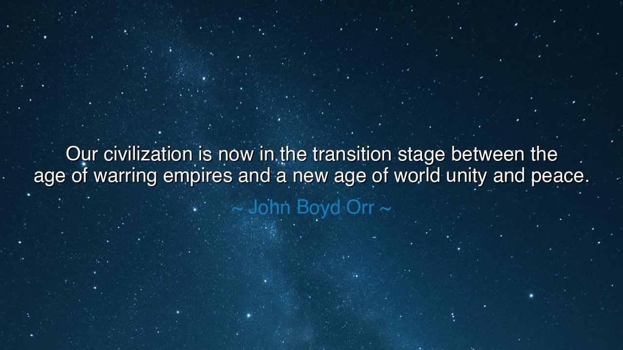 Our civilization is now in the transition stage between the age