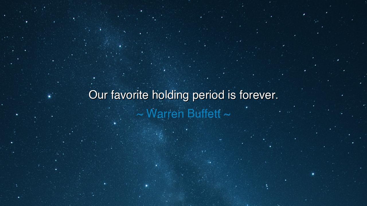 Our favorite holding period is forever.
