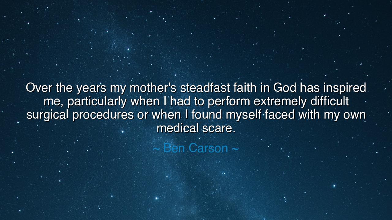 Over the years my mother's steadfast faith in God has inspired