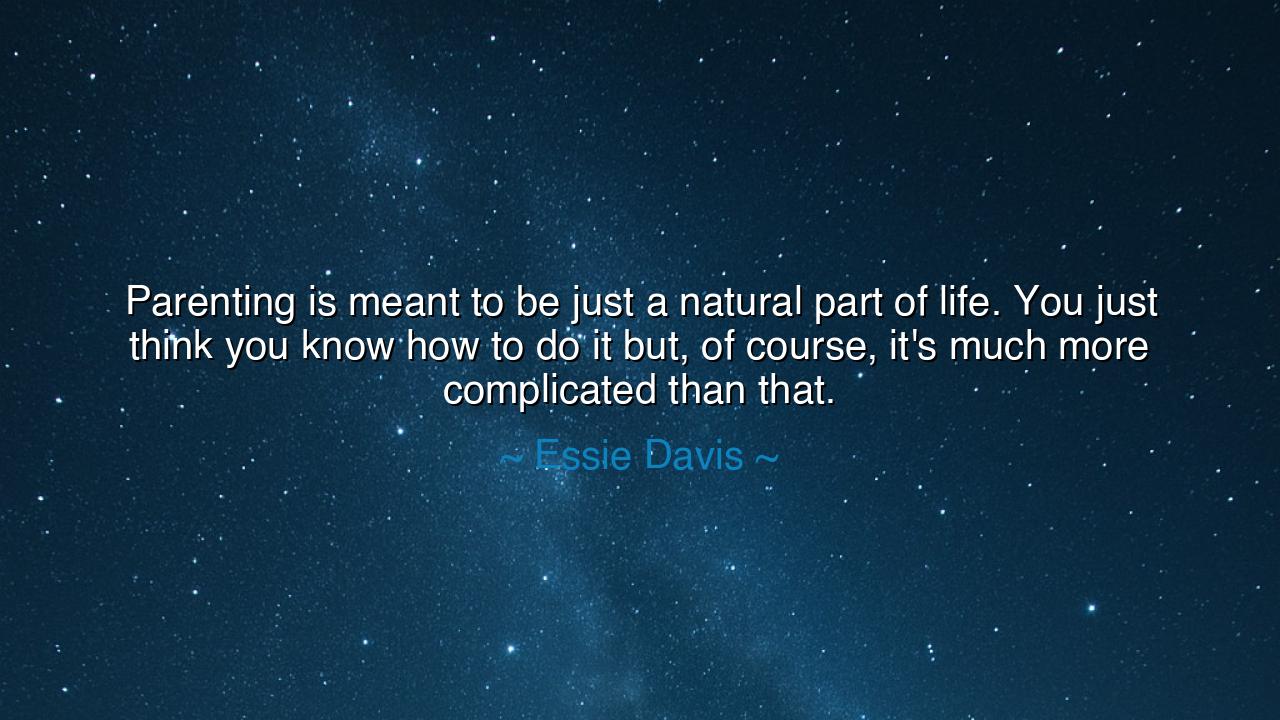 Parenting is meant to be just a natural part of life. You just