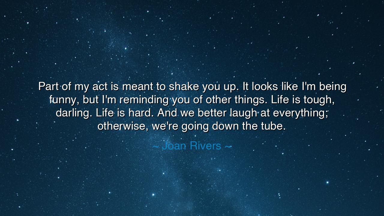 Part of my act is meant to shake you up. It looks like I'm being
