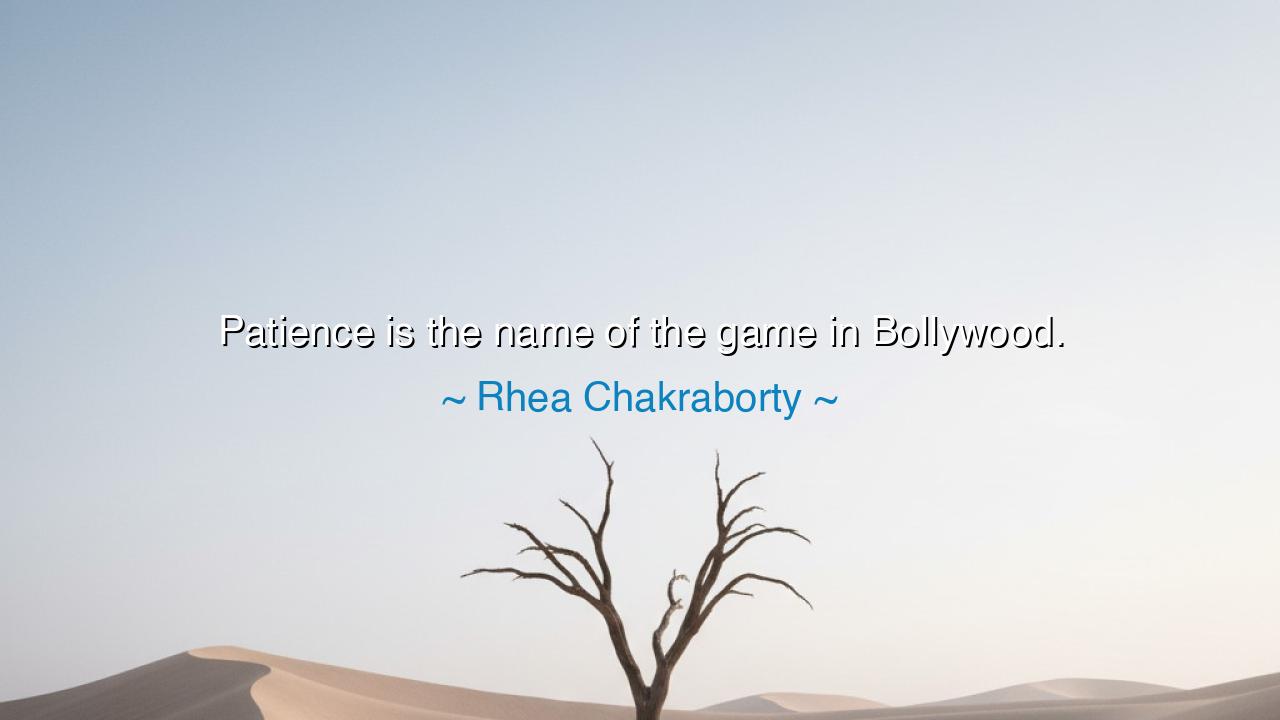 Patience is the name of the game in Bollywood.