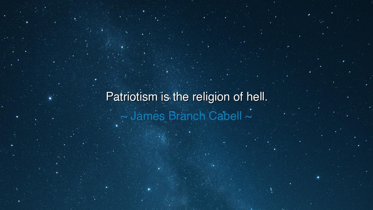 Patriotism is the religion of hell.