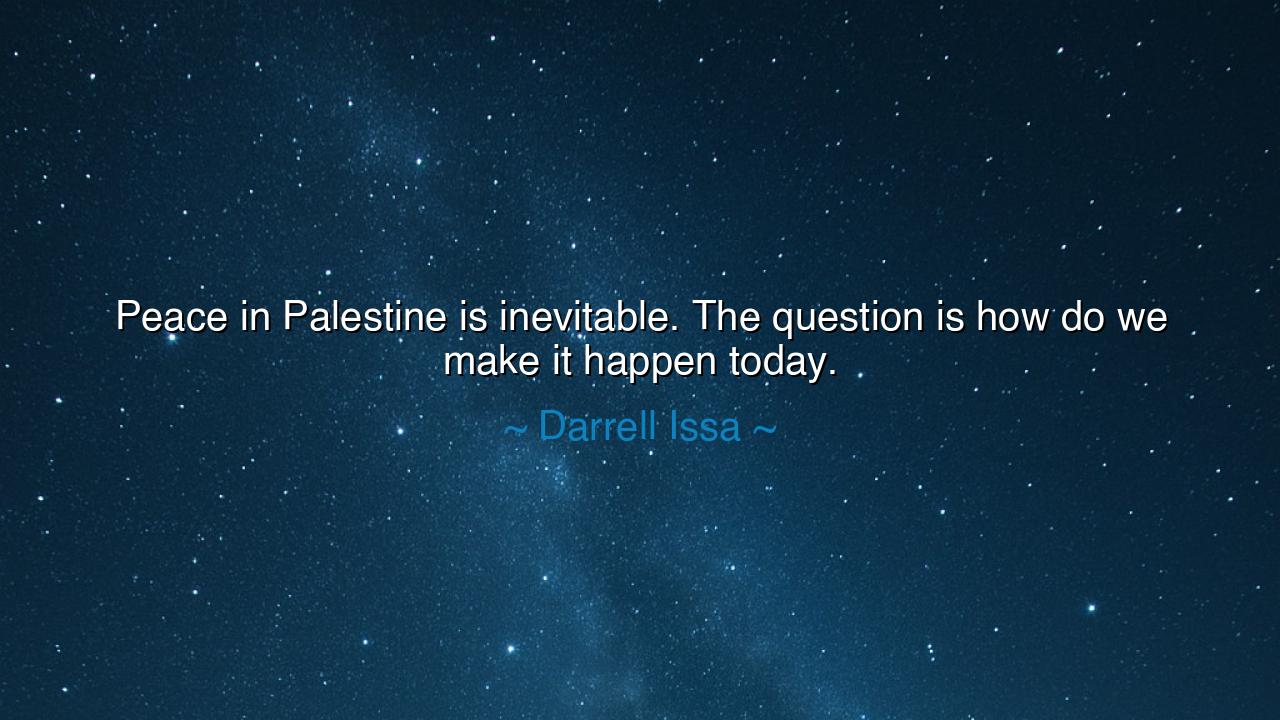Peace in Palestine is inevitable. The question is how do we make