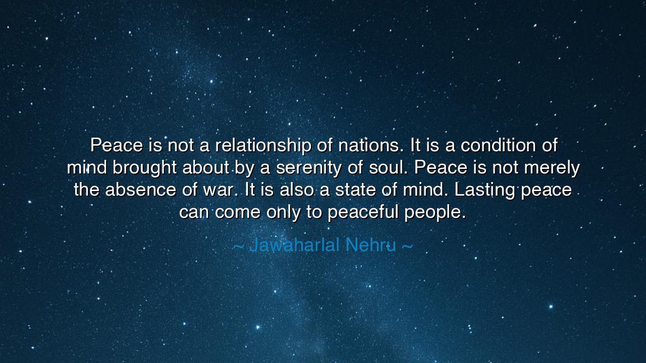 Peace is not a relationship of nations. It is a condition of