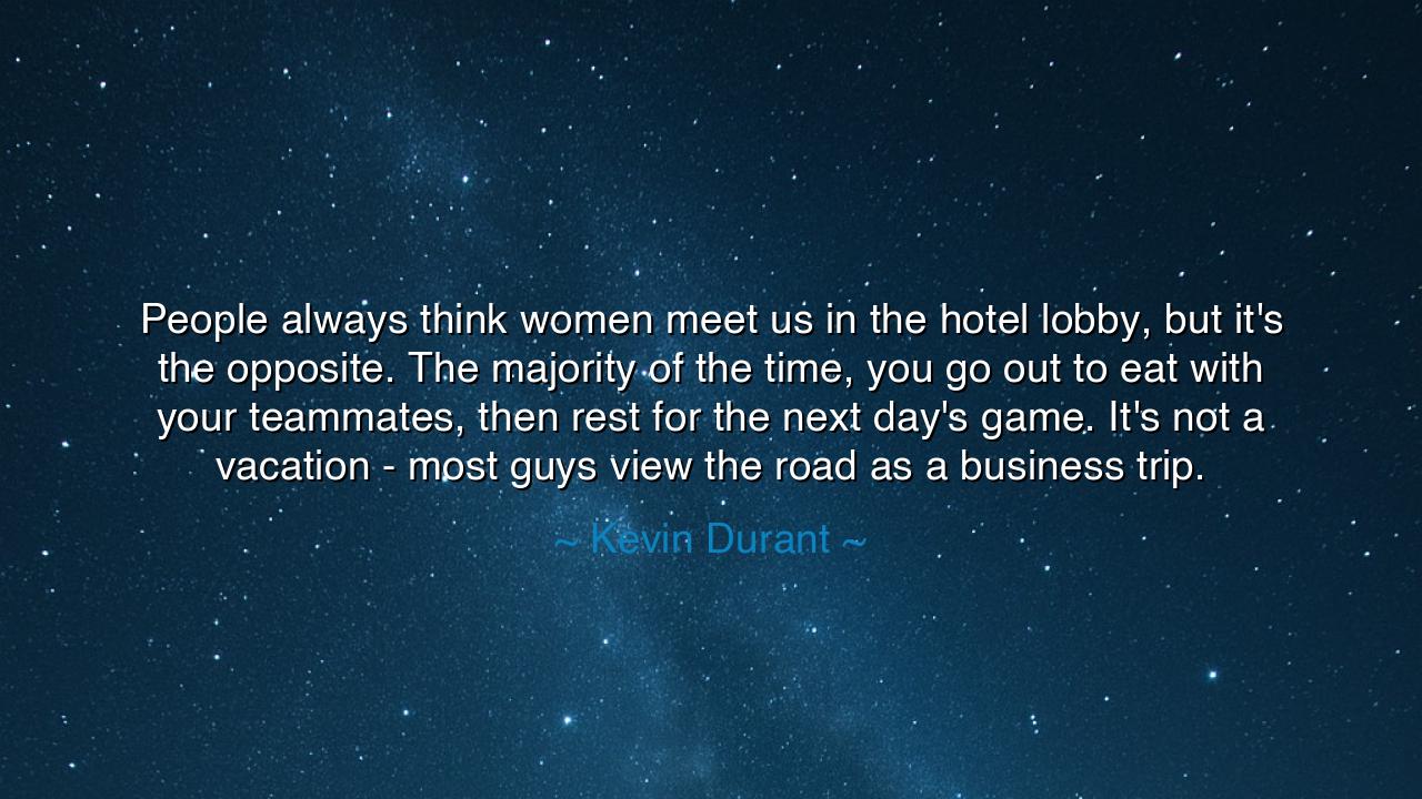 People always think women meet us in the hotel lobby, but it's