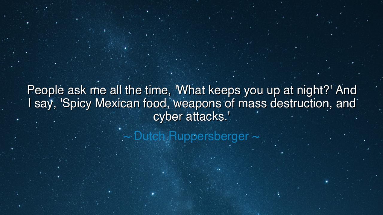 People ask me all the time, 'What keeps you up at night?' And I