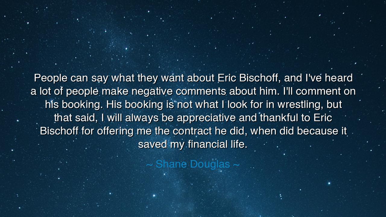 People can say what they want about Eric Bischoff, and I've