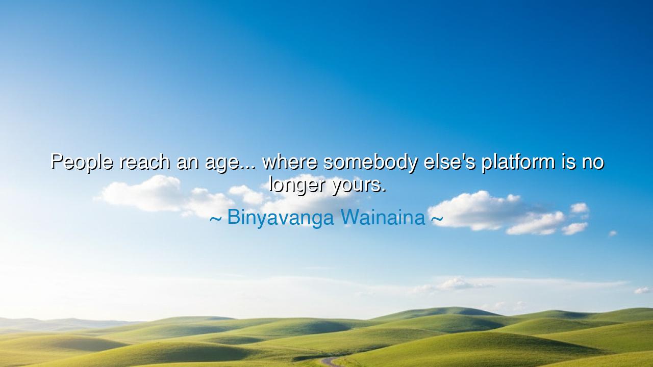 People reach an age... where somebody else's platform is no
