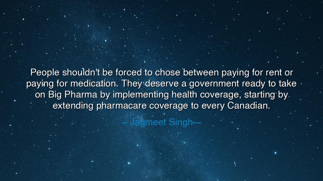 People shouldn't be forced to chose between paying for rent or