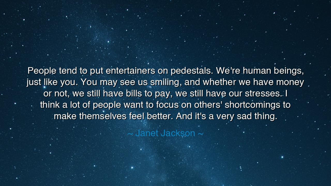 People tend to put entertainers on pedestals. We're human beings