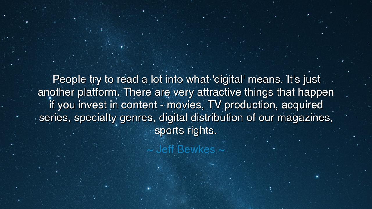 People try to read a lot into what 'digital' means. It's just