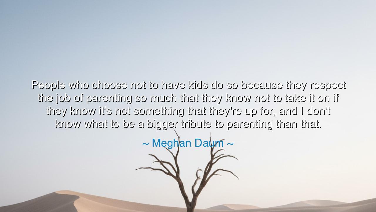 People who choose not to have kids do so because they respect