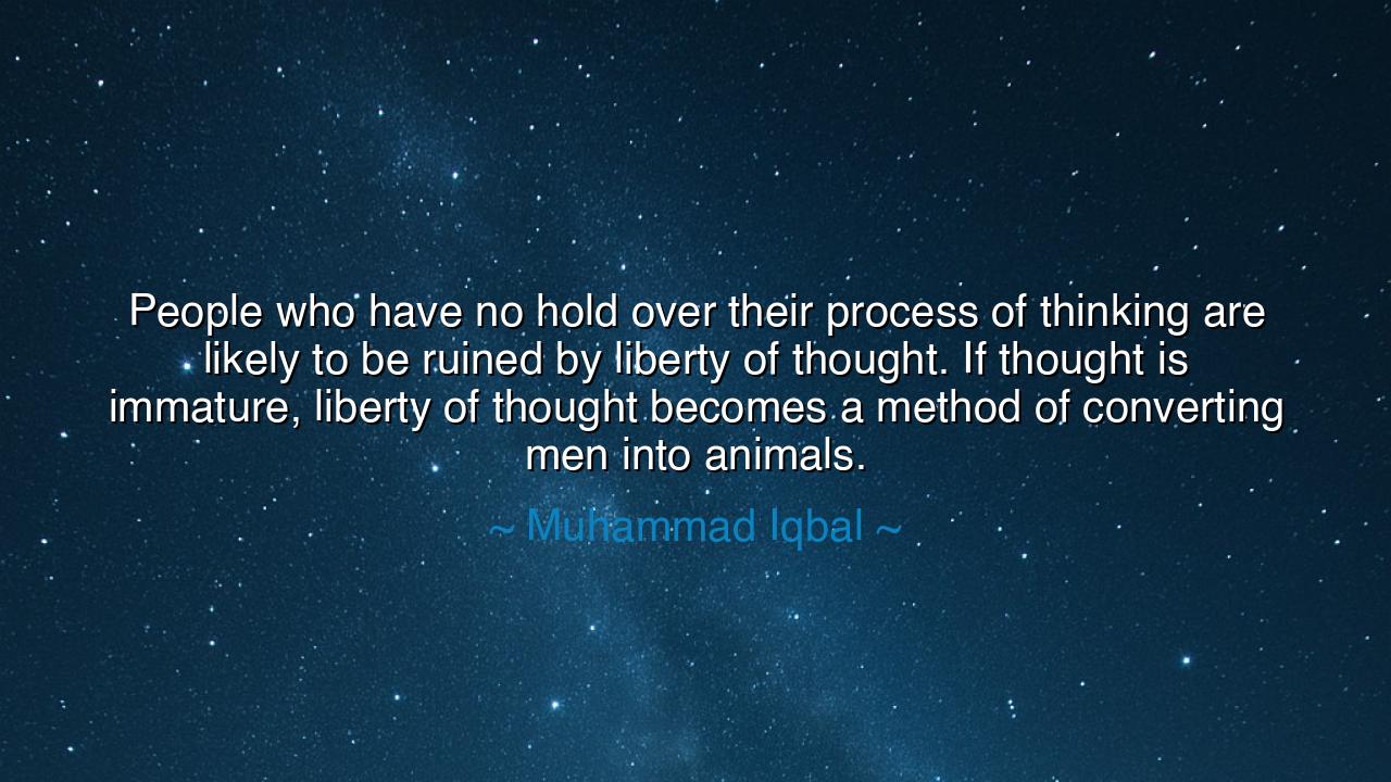 People who have no hold over their process of thinking are likely