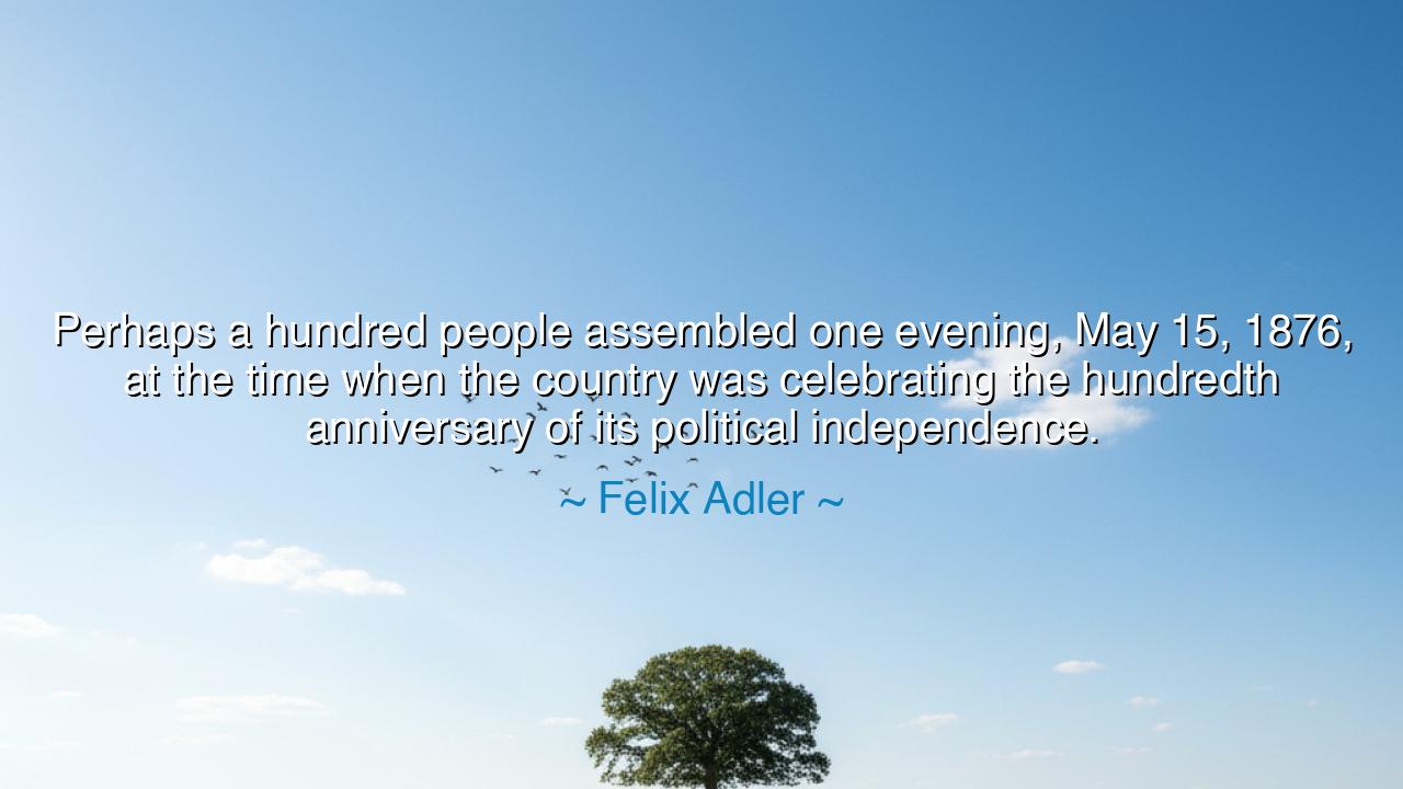 Perhaps a hundred people assembled one evening, May 15, 1876, at