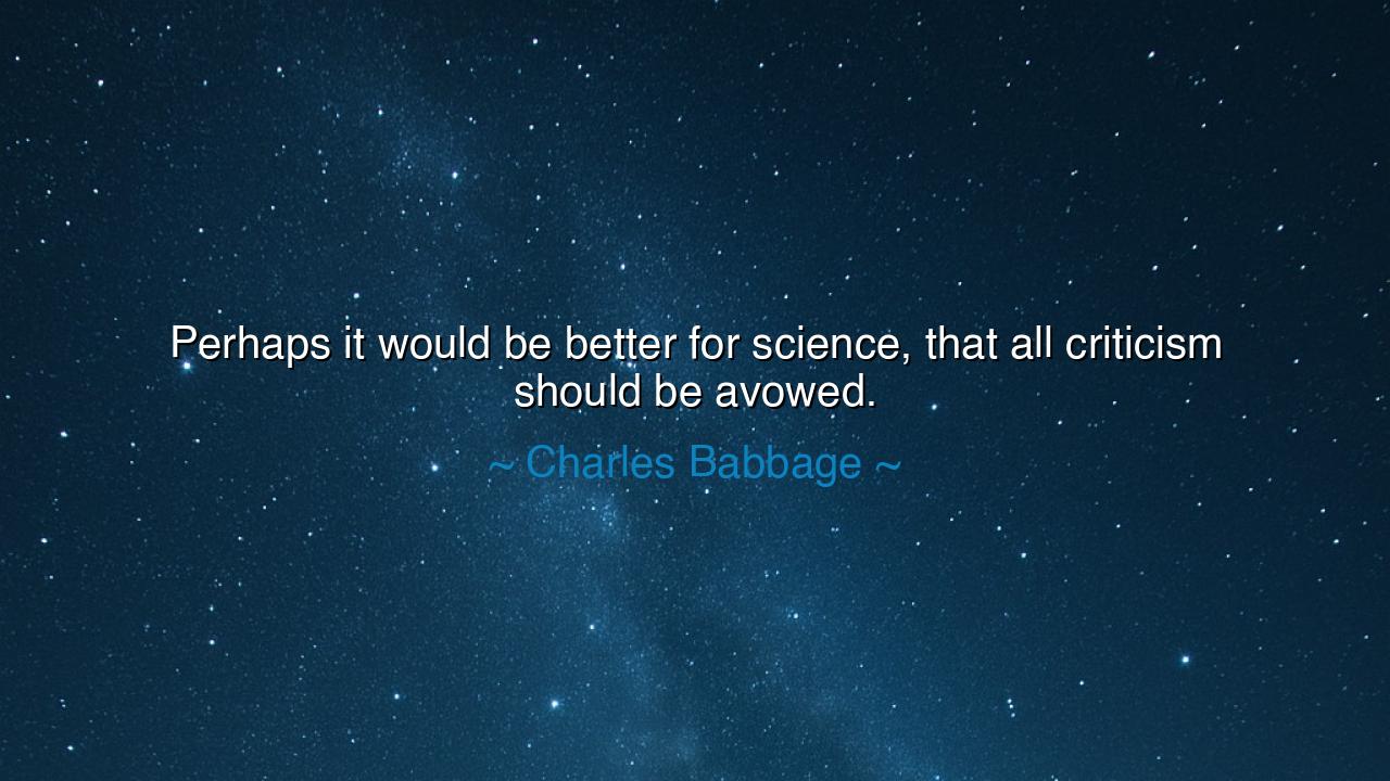 Perhaps it would be better for science, that all criticism should