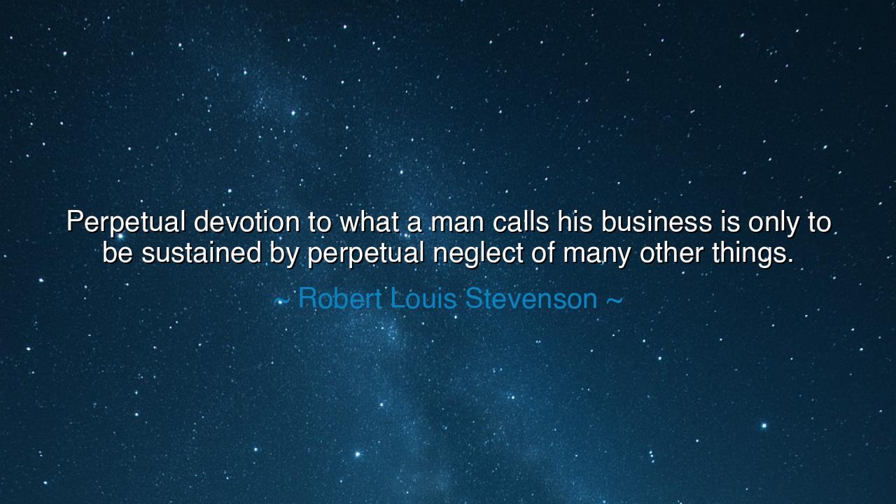 Perpetual devotion to what a man calls his business is only to be