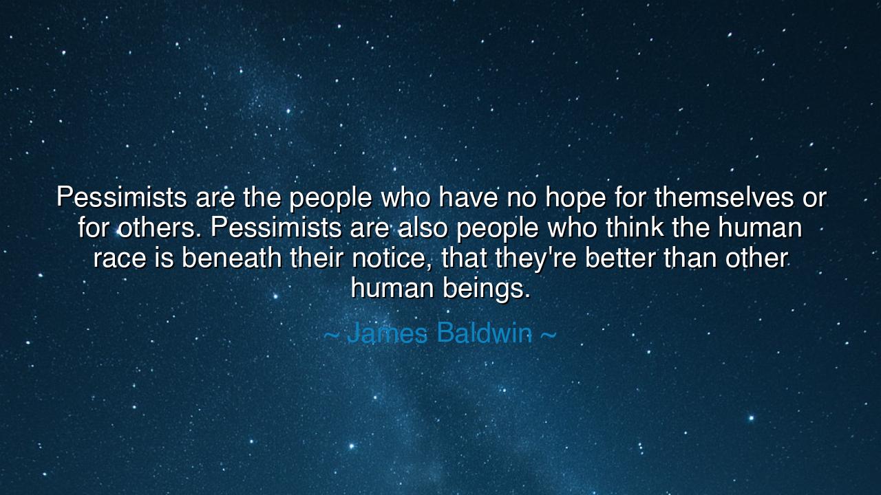 Pessimists are the people who have no hope for themselves or for