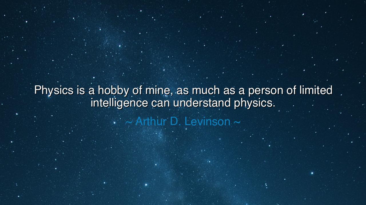 Physics is a hobby of mine, as much as a person of limited