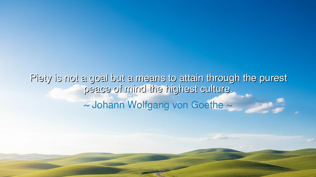 Piety is not a goal but a means to attain through the purest