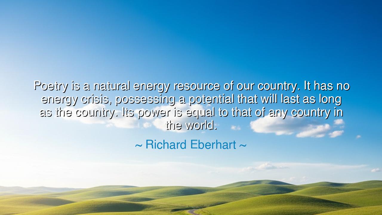 Poetry is a natural energy resource of our country. It has no