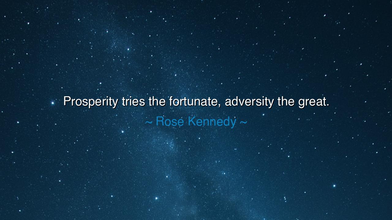 Prosperity tries the fortunate, adversity the great.
