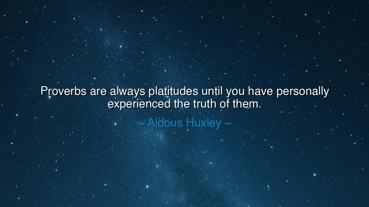 Proverbs are always platitudes until you have personally