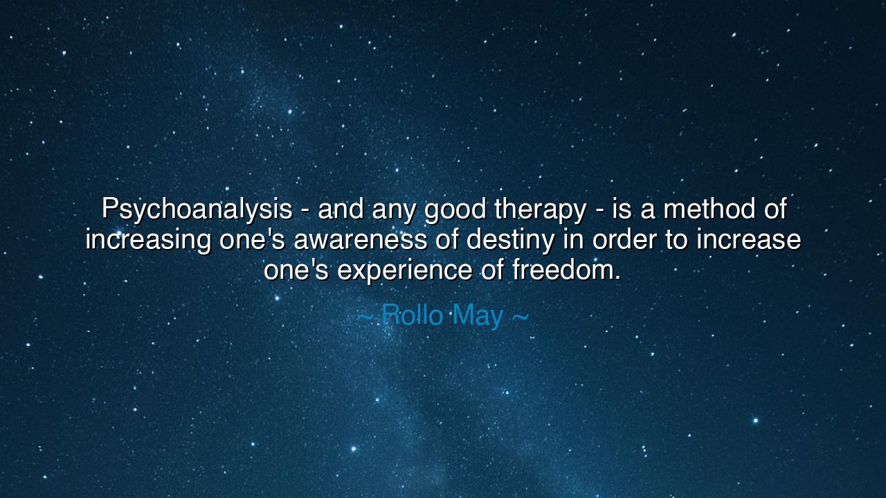 Psychoanalysis - and any good therapy - is a method of increasing