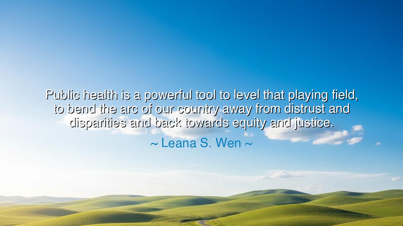 Public health is a powerful tool to level that playing field, to