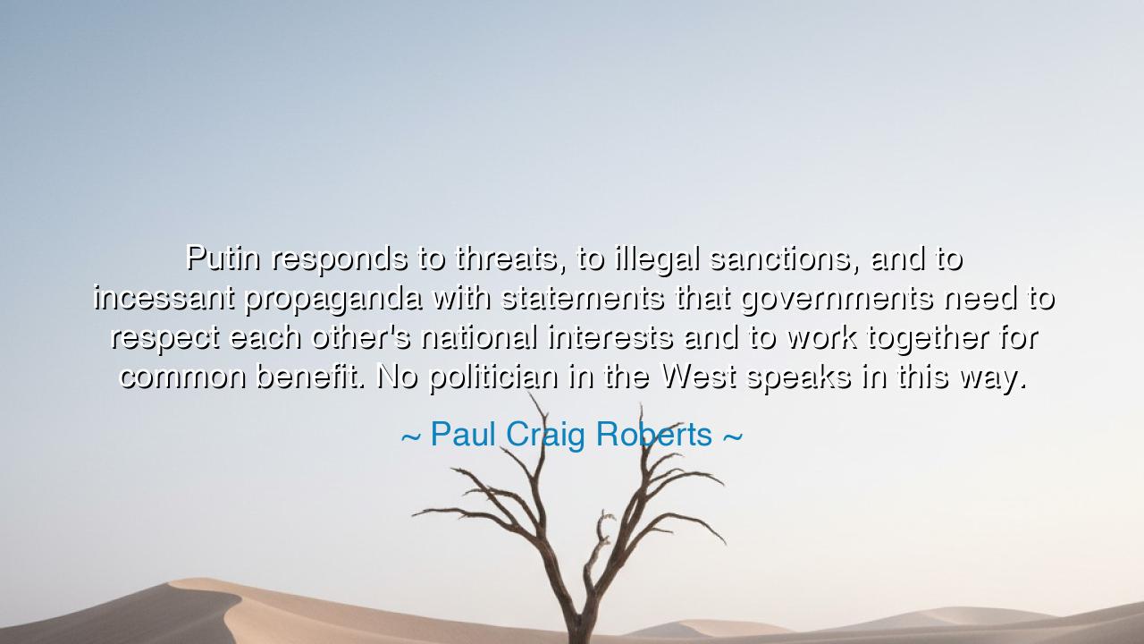 Putin responds to threats, to illegal sanctions, and to incessant