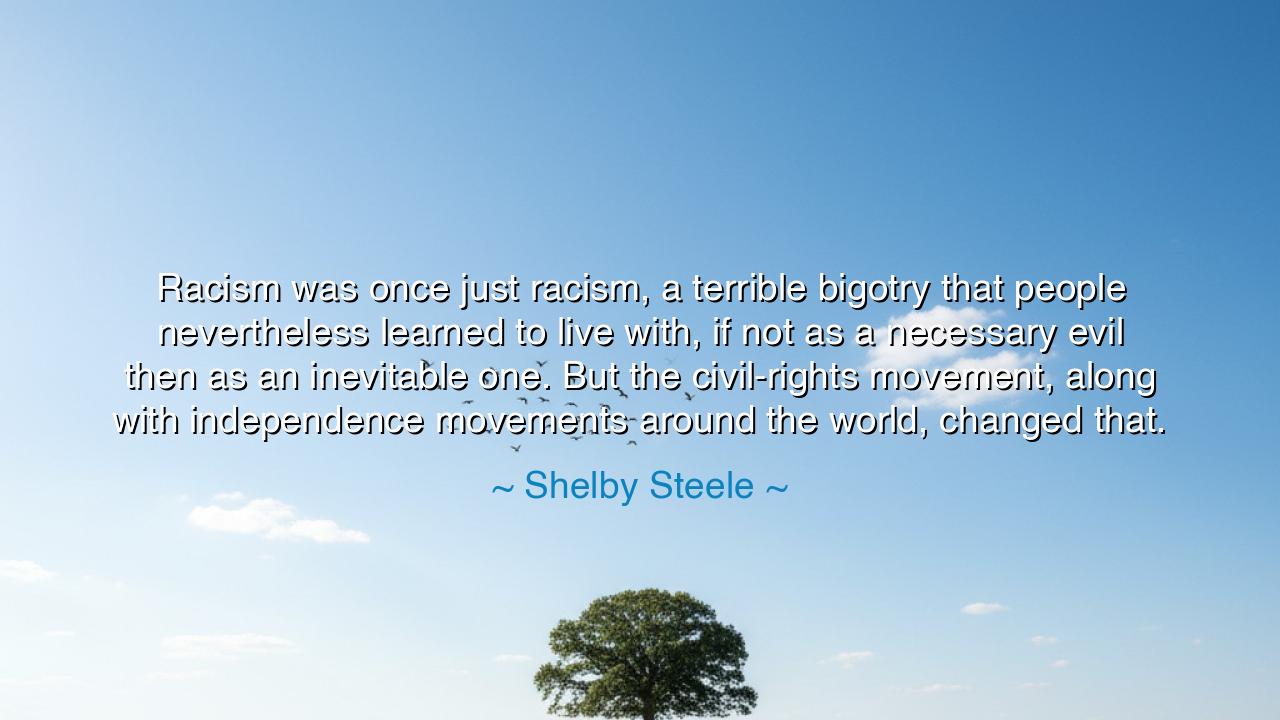 Racism was once just racism, a terrible bigotry that people