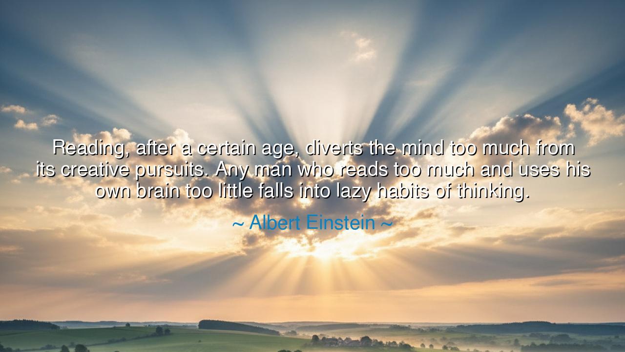 Reading, after a certain age, diverts the mind too much from its