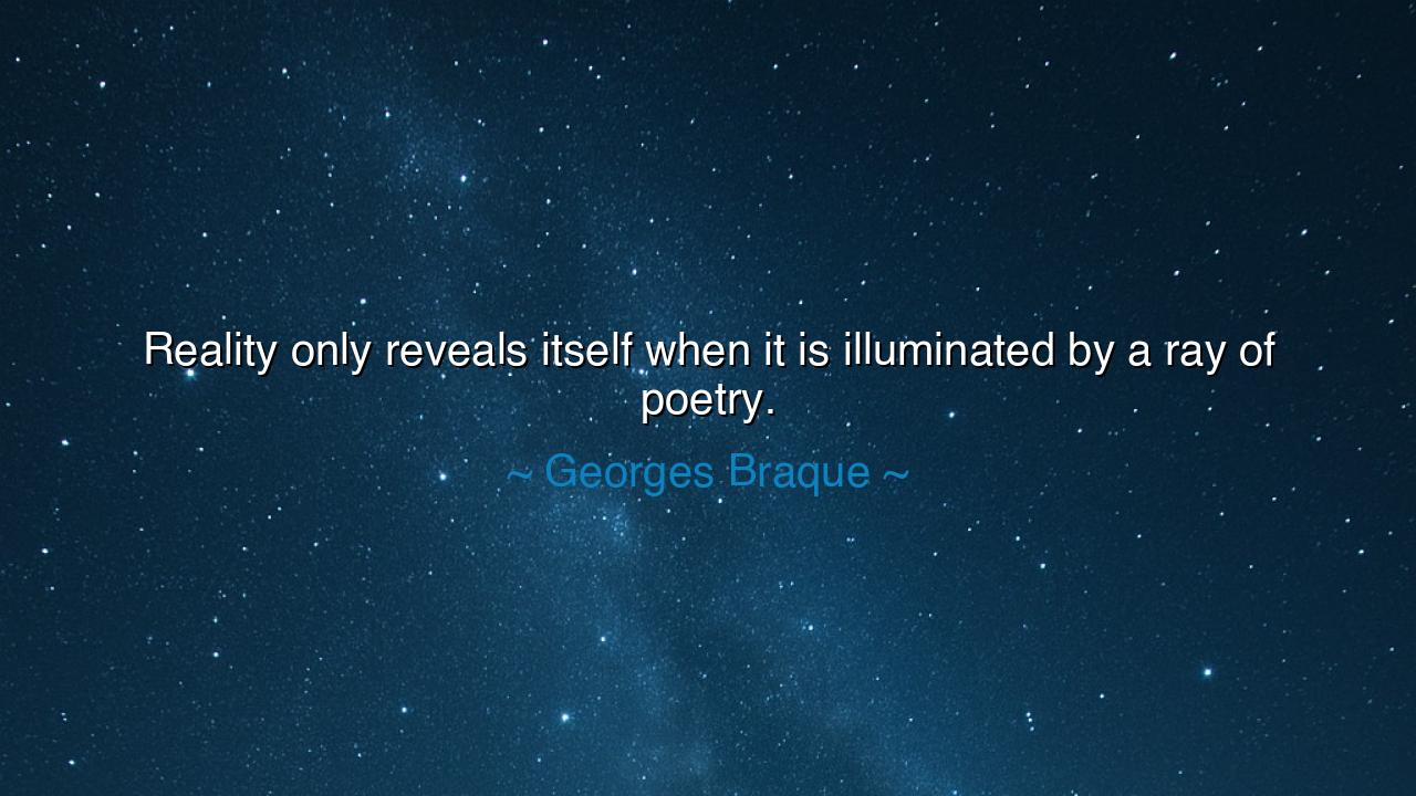 Reality only reveals itself when it is illuminated by a ray of