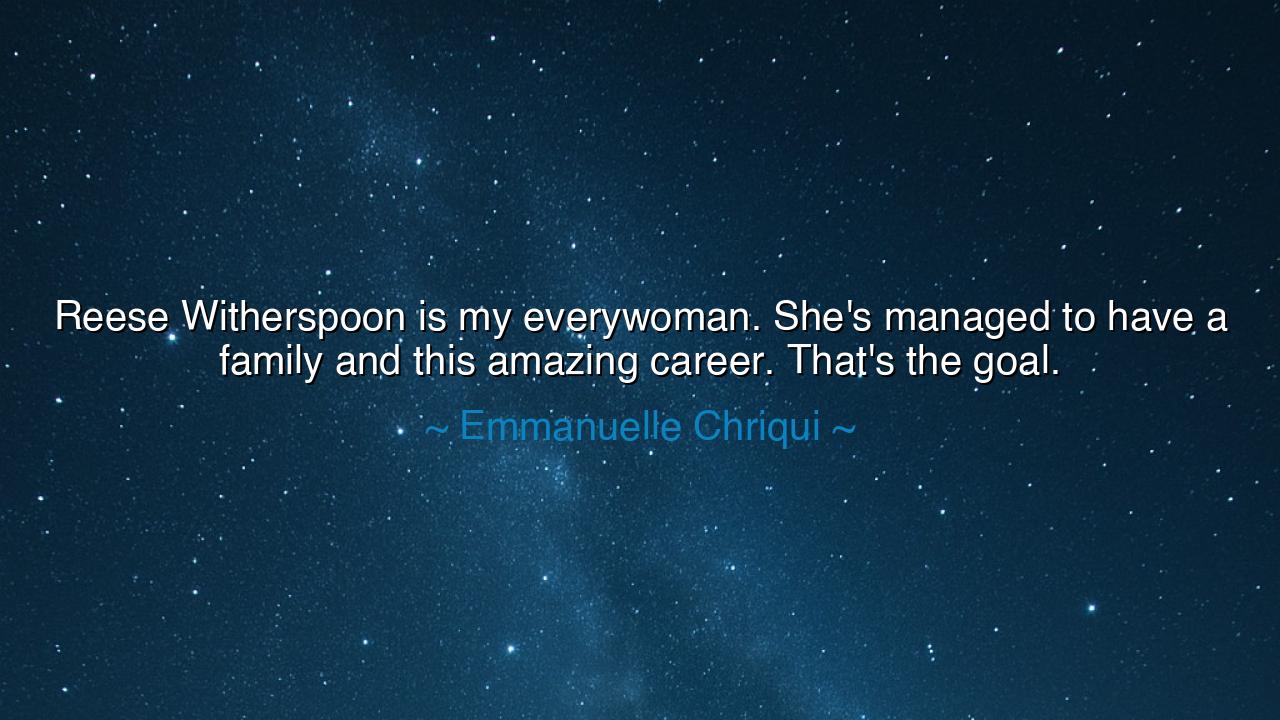 Reese Witherspoon is my everywoman. She's managed to have a